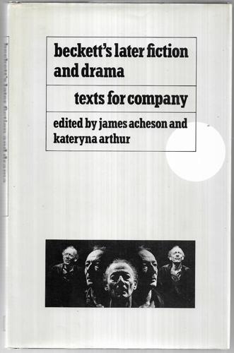 Beckett's Later Fiction And Drama: Texts For Company by James Acheson and Kateryna Arthur