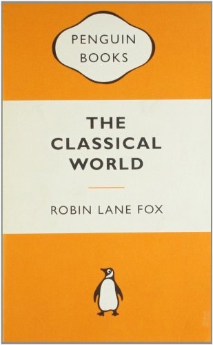 The Classical World An Epic History Of Greece And Rome by Robin Lane Fox