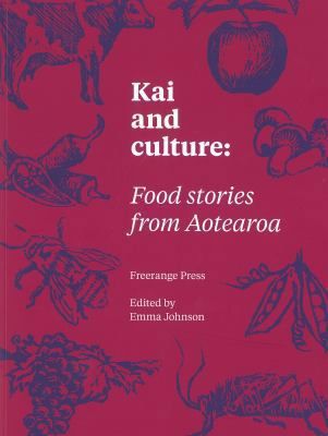Kai And Culture: Food Stories From Aotearoa by Emma Johnson