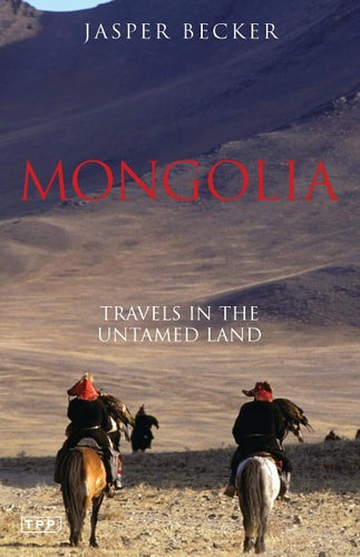 Mongolia: Travels In The Untamed Land by Jasper Becker