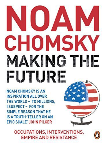 Making The Future: Occupations, Interventions, Empire And Resistance by Noam Chomsky