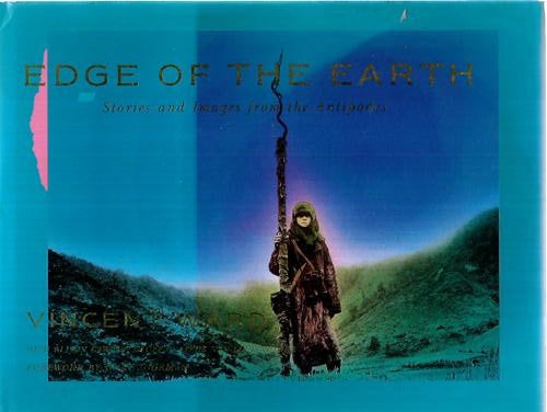 Edge of the Earth - Stories And Images From the Antipodes by Vincent Ward