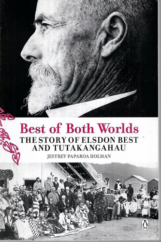 Best of Both Worlds:  the Story of Elsdon Best And Tutakangahau by Jeffrey Paparoa Holman