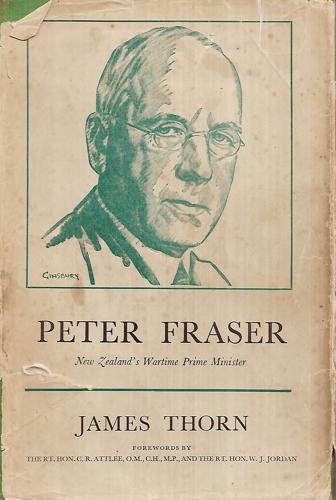 Peter Fraser, New Zealand's War Time Prime Minister, Etc. [With Plates, Including Portraits.] by James Thorn