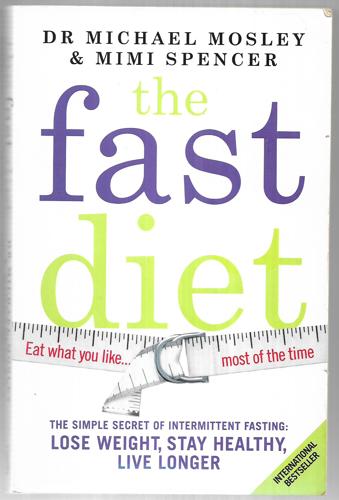 The Fast Diet The Simple Secret Of Intermittent Fasting : Lose Weight, Stay Healthy, Live Longer by Michael Mosley and Mimi Spencer