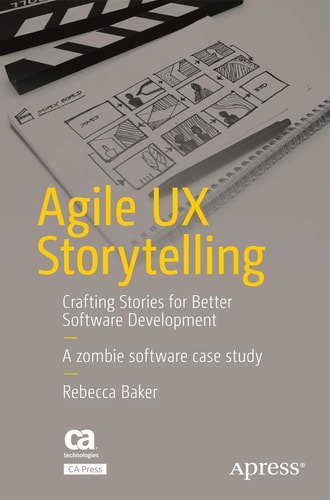 Agile UX Storytelling: Crafting Stories For Better Software Development by Rebecca Baker