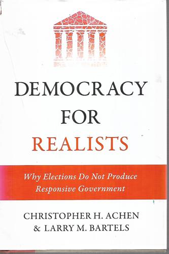 Democracy For Realists: Why Elections Do Not Produce Responsive Government by Christopher H. Achen and Larry M. Bartels