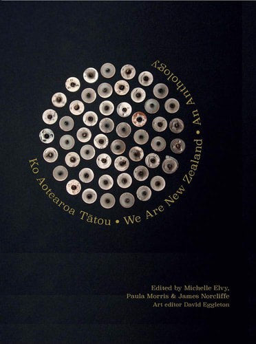 Ko Aotearoa Tatou/We Are New Zealand An Anthology by Michelle Elvy and Paula Morris and James Norcliffe