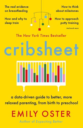 Cribsheet A Data-Driven Guide To Better, More Relaxed Parenting, From Birth To Preschool by Emily Oster