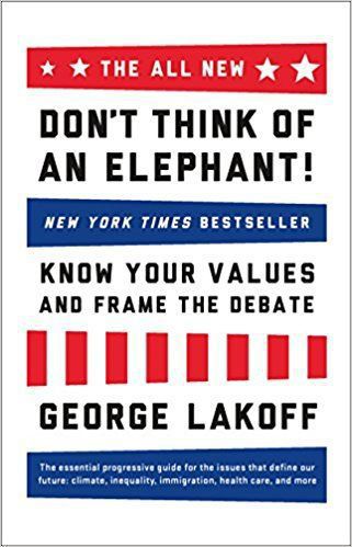 The All New Don't Think of An Elephant! - Know Your Values And Frame the Debate by George Lakoff