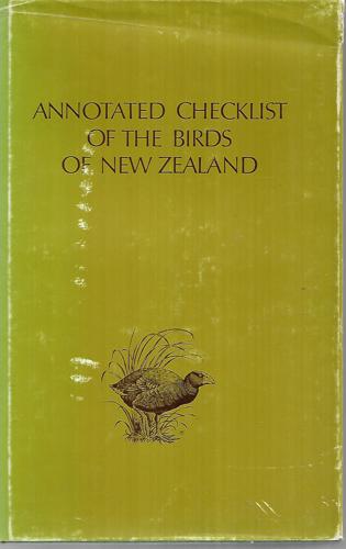Annotated Checklist Of The Birds Of New Zealand: Including The Birds Of The Ross Dependency by F. C. Kinsky