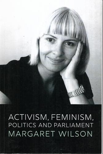 Activism, Feminism, Politics And Parliament by Margaret Wilson