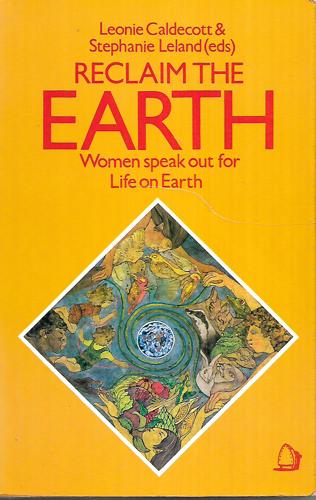 Reclaim The Earth : Women Speak Out For Life On Earth by Leonie Caldecott and Stephanie Leland