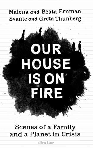 Our House Is On Fire Scenes Of A Family And A Planet In Crisis by Beata Ernman and Malena Ernman and Greta Thunberg and Svante Thunberg