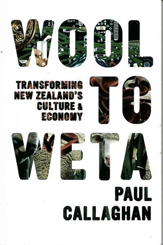 Wool To Weta: Transforming New Zealand's Culture And Economy by Paul Callaghan
