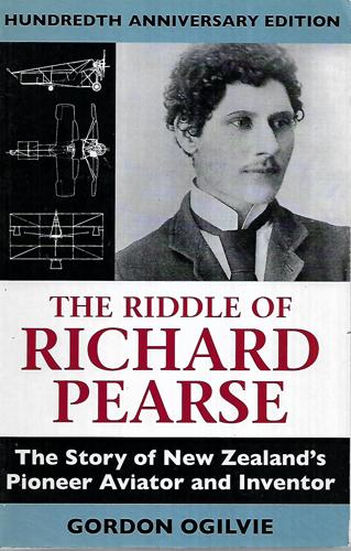 The Riddle Of Richard Pearse - The Story Of New Zealand's Pioneer Aviator And Inventor by Gordon Ogilvie
