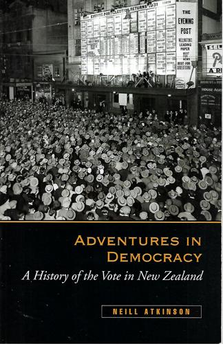 Adventures In Democracy : A History Of The Vote In New Zealand by Neill Atkinson