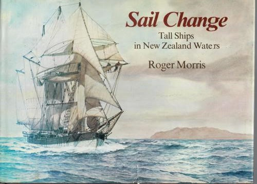 Sail Change: Tall Ships In New Zealand Waters by Roger Morris