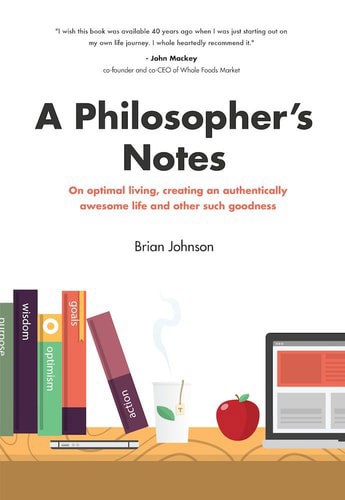 A Philosopher's Note On Optimal Living, Creating An Authentically Awesome Life And Other Such Goodness by Brian Johnson