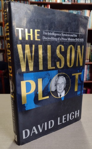 The Wilson Plot: The Intelligence Services And The Discrediting Of A Prime Minister by David Leigh