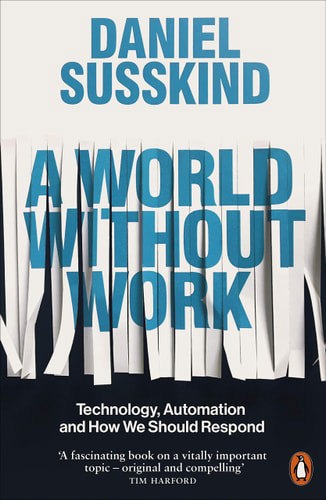 A World Without Work: Technology, Automation And How We Should Respond by Daniel Susskind
