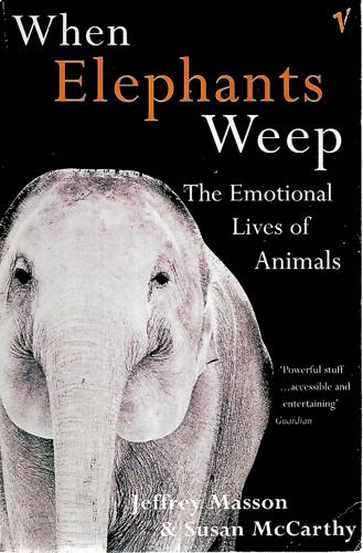 When Elephants Weep: The Emotional Lives Of Animals by Jeffrey Moussaieff Masson and Susan McCarthy