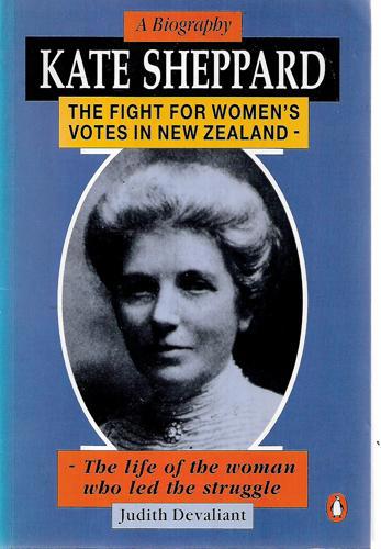 Kate Sheppard, A Biography: The Fight For Women's Votes In New Zealand--The Life Of The Woman Who Led The Struggle by Judith Devaliant