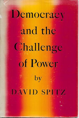 Democracy And The Challenge Of Power by David Spitz