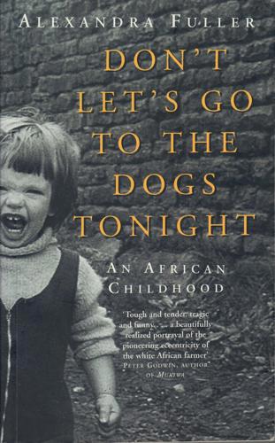 Don't Let's Go To The Dogs Tonight: An African Childhood by Alexandra Fuller