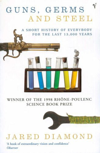 Guns, Germs and Steel - A Short History of Everybody for the Last 13,000 Years by Jared Diamond