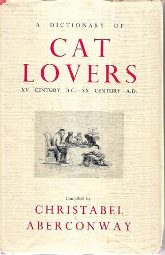 A Dictionary Of Cat Lovers: XV Century BC - XX Century AD by Christabel Aberconway