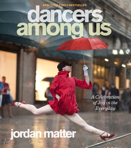 Dancers Among Us : A Celebration Of Joy In The Everyday by Jordan Matter
