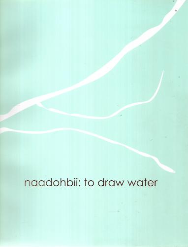 Naadohbii - To Draw Water by Reuben Friend and Ioana Gordon-Smith and Jaimie Isaac and Kimberley Moulton