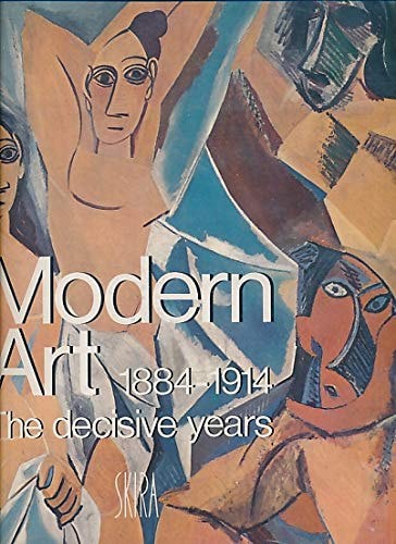 Modern Art The Decisive Years, 1884-1914 by Jean Luc Daval