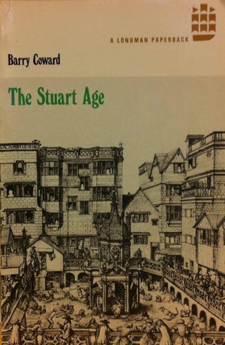 The Stuart Age - A History Of England 1603-1714 by Barry Coward