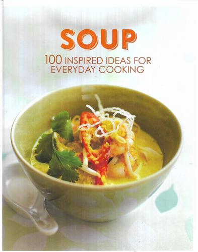 Soup; 100 Inspired Ideas For Everyday Cooking