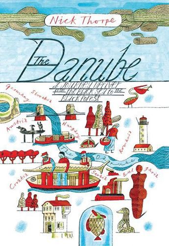 The Danube -  A Journey Upriver from the Black Sea to the Black Forest by Nick Thorpe