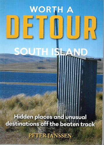 Worth A Detour South Island: Hidden Places And Unusual Destinations Off The Beaten Track by Peter Janssen