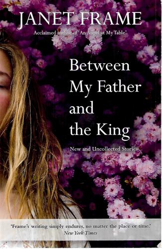 Between My Father And The King: New And Uncollected Stories by Janet Frame