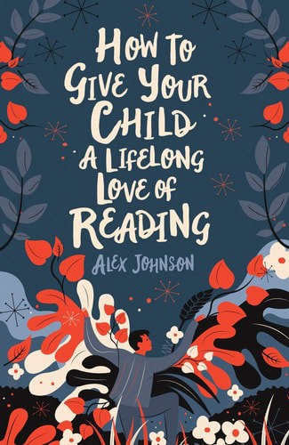 How To Give Your Child A Lifelong Love Of Reading by Alex Johnson