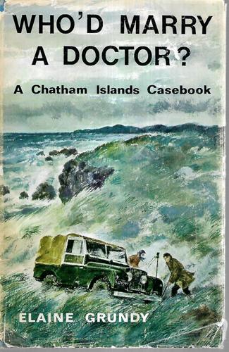 Who'd Marry A Doctor? A Chatham Islands Casebook by Elaine Grundy