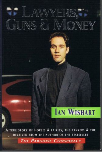 Lawyers, Guns And Money: a True Story of Horses & Fairies, the Bankers & the Deceived by Ian Wishart