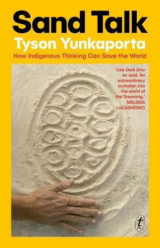 Sand Talk How Indigenous Thinking Can Save The World by Tyson Yunkaporta