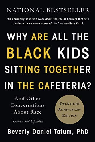 Why Are All The Black Kids Sitting Together In The Cafeteria? And Other Conversations About Race by Beverly Daniel Tatum