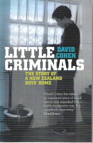 Little Criminals: The Story Of A New Zealand Boys' Home by David Cohen