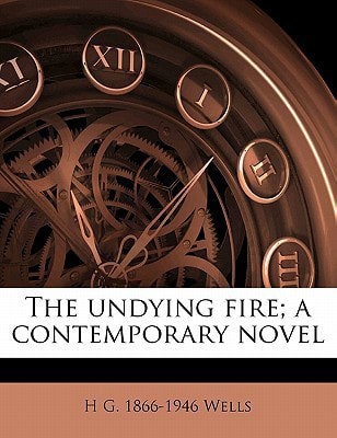 The Undying Fire; A Contemporary Novel by H. G. Wells