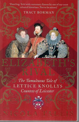 Elizabeth's Rival: The Tumultuous Tale Of Lettice Knollys, Countess Of Leicester by Nicola Tallis