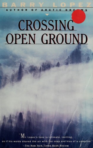 Crossing Open Ground by Barry Lopez