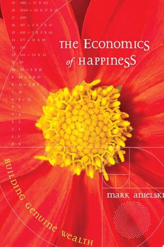 The Economics Of Happiness: Building Genuine Wealth by Mark Anielski