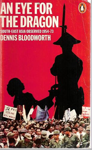 An Eye For The Dragon : Southeast Asia Observed, 1954-1973 by Dennis Bloodworth